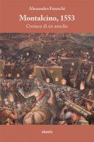 Montalcino, 1553. Cronaca di un assedio - Faneschi Alessandro