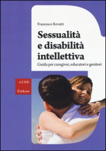 Copertina di 'Sessualit e disabilit intellettiva. Guida per caregiver, educatori e genitori'