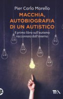 Macchia, autobiografia di un autistico - Morello Pier Carlo