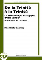 De la Trinité à la Trinité. La christologie liturgique d'Ibn Sabbà, auteur copte du XIIIe siècle - Milad Sidky Zakhary