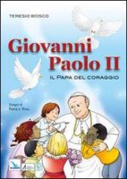 Giovanni Paolo II. Il papa del coraggio - Bosco Teresio