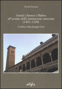 Copertina di 'Societ e finanza a Padova all'avvento della dominazione veneziana (1405-1509). L'archivio della famiglia Lion'