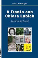 A Trento con Chiara Lubich. Le parole dei luoghi - Franco De Battaglia