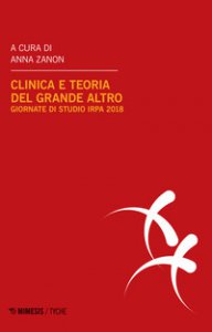 Copertina di 'Clinica e teoria del grande Altro. Atti delle Giornate di studio IRPA (Milano, febbraio 2018)'