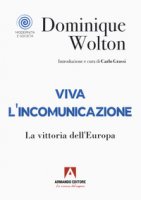 Viva l'incomunicazione. La vittoria dell'Europa - Wolton Dominique
