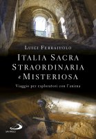 Italia sacra, straordinaria e misteriosa - Luigi Ferraiuolo