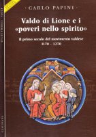 Valdo di Lione e i «poveri nello spirito». . Il primo secolo del movimento valdese 1170-1270 - Papini Carlo