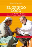 El gringo loco. Storia di Pietro Gamba il medico dei campesinos - Voceri Antonio