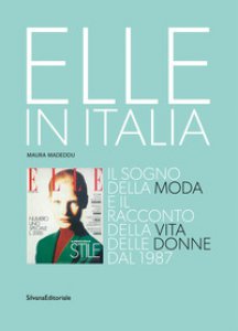 Copertina di 'Elle in Italia. Il sogno della moda e il racconto della vita delle donne dal 1987. Ediz. illustrata'