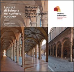 Copertina di 'I portici di Bologna nel contesto europeo-Bologna's porticos in the european context. Con inserto fotografico a colori. Ediz. bilingue'
