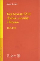 Papa Giovanni XXIII chierico e sacerdote a Bergamo (1892-1921) - Benigni Mario