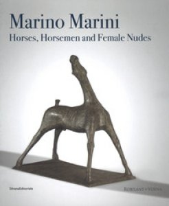 Copertina di 'Marino Marini. Horses, horsemen and female nudes. Catalogo della mostra (Londra, 27 febbraio-1 giugno 2018). Ediz. a colori'