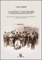 La Müsica 'd Mumbarìs. (La Banda di Mombaruzzo 1877-1960). Musica popolare e immagini di vita paesana del Monferrato nella prima metà del '900. Con CD Audio - Audello Carlo