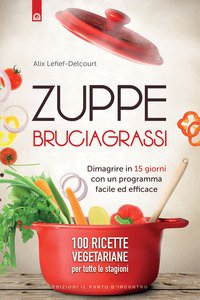 Copertina di 'Zuppe bruciagrassi. Dimagrire in 15 giorni con un programma facile ed efficace. 100 ricette veg per tutte le stagioni'