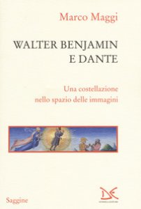 Copertina di 'Walter Benjamin e Dante. Una costellazione nello spazio delle immagini'