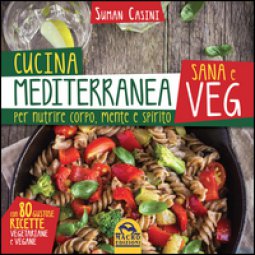 Copertina di 'Cucina mediterranea sana e veg. Per nutrire corpo, mente e spirito'