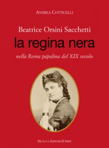 Copertina di 'Beatrice Orsini Sacchetti. La regina nera nella Roma papalina del XIX secolo'