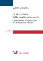 Valutazione della qualità relazionale. Come cambiano le organizzazioni che investono sulle relazioni (La) - Matteo Moscatelli