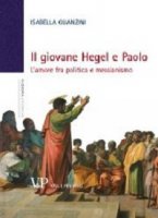 Giovane Hegel e Paolo. L'amore fra politica e messianismo (Il) - Isabella Guanzini