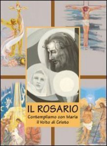 Copertina di 'Il rosario. Contempliamo con Maria il volto di Cristo'