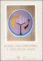 Maria nell'ebraismo e nell'Islam oggi. Atti del 6 Simposio mariologico internazionale (Roma, ottobre 1986)