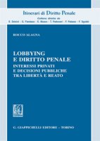 Lobbyng e diritto penale. Interessi privati e decisioni pubbliche tra libert e reato - Alagna Rocco