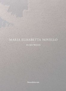 Copertina di 'Maria Elisabetta Novello. In between. Ediz. italiana e inglese'