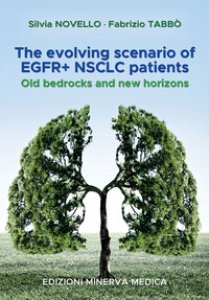Copertina di 'The evolving scenario of EGFR+ NSCLC patients. Old bedrocks and new horizons'
