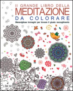Copertina di 'Il grande libro della meditazione da colorare. Meravigliose immagini per trovare il giusto raccoglimento. Art therapy per adulti'