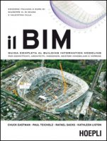 Il BIM. Guida completa al Building Information Modeling per committenti, architetti, ingegneri, gestori immobiliari e imprese