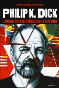 Copertina di 'Philip K. Dick. L'uomo che ricordava il futuro'