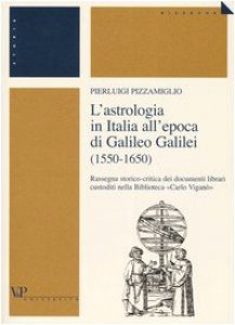 Copertina di 'L'astrologia in Italia all'epoca di Galileo Galilei (1550-1650). Rassegna storico-critica dei documenti librari custoditi nella Biblioteca Carlo Vigan'