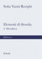 Elementi di filosofia. 2:  Metafisica - Sofia Vanni Rovighi