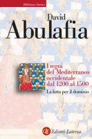 I regni del Mediterraneo occidentale dal 1200 al 1500. La lotta per il dominio - Abulafia David