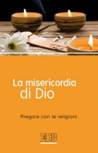 Copertina di 'Misericordia  di  Dio.  Pregare  con  le  religioni.  A  cura  di  fr.  Andrea  Serafino  (La)'