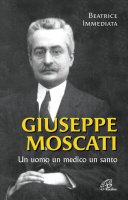 Giuseppe Moscati. Un uomo, un medico, un santo - Immediata Beatrice