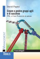 Creare e gestire gruppi agili e di successo. Pnl e Core Protocols in azione - David Papini