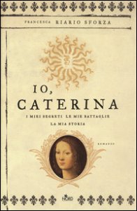 Copertina di 'Io, Caterina. I miei segreti, le mie battaglie, la mia storia'
