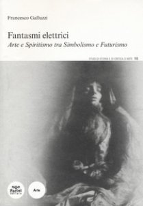 Copertina di 'Fantasmi elettrici. Arte e spiritismo tra simbolismo e futurismo'