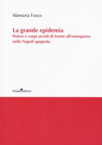 Copertina di 'La grande epidemia. Potere e corpi sociali di fronte all'emergenza nella Napoli spagnola'