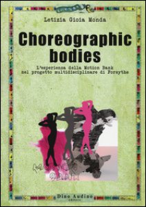 Copertina di 'Choreographic bodies. L'esperienza della Motion Bank nel progetto multidisciplinare di Forsythe'
