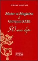 Mater et magistra di Giovanni XXIII 50 anni dopo - Malanti Ettore