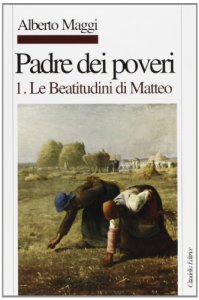 Copertina di 'Padre dei poveri. Traduzione e commento delle beatitudini e del Padre nostro di Matteo [vol_1] / Le beatitudini'