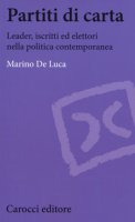 Partiti di carta. Leader, iscritti ed elettori nella politica contemporanea - De Luca Marino
