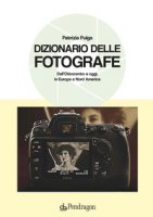 Dizionario delle fotografe. Dall'Ottocento a oggi, in Europa e Nord America - Pulga Patrizia
