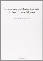 L'escatologica cristologico-trinitaria di Hans Urs von Balthasar - Alessandro M. Minutella