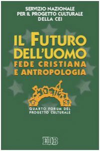 Copertina di 'Il futuro dell'uomo. Fede cristiana e antropologia. IV Forum del Progetto Culturale'