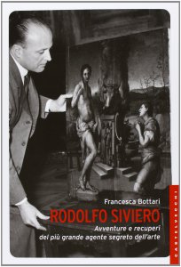 Copertina di 'Rodolfo Siviero. Avventure e recuperi del pi grande agente segreto dell'arte.'