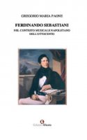 Ferdinando Sebastiani nel contesto musicale napoletano dell'Ottocento - Paone Gregorio Maria