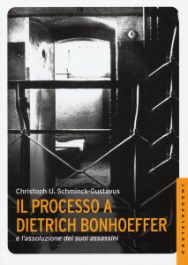 Copertina di 'Il processo a Dietrich Bonhoeffer e l'assoluzione dei suoi assassini'